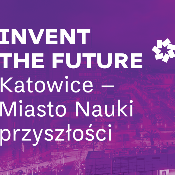 Invent the Future. Katowice – Miasto Nauki Przyszłości