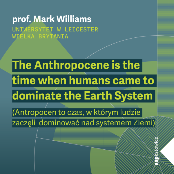 Antropocen to czas, w kt&oacute;rym ludzie zaczęli dominować nad systemem Ziemi / wykład prof. Marka Williamsa 
